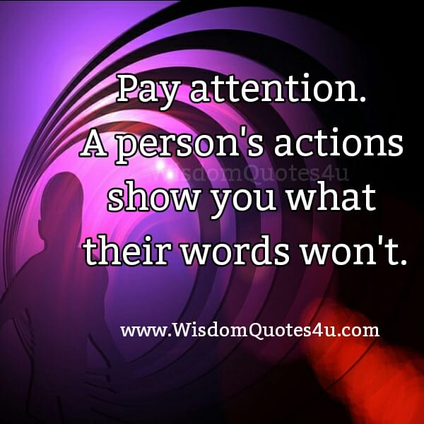 A person's actions show you what their words won't
