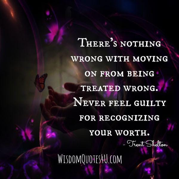 There's nothing wrong with moving on from being treated wrong