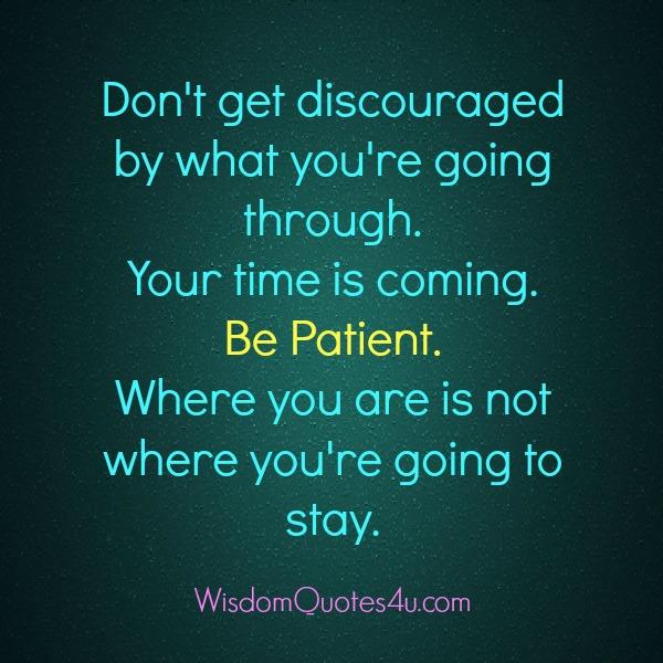 Don't get discouraged by what you're going through - Wisdom Quotes
