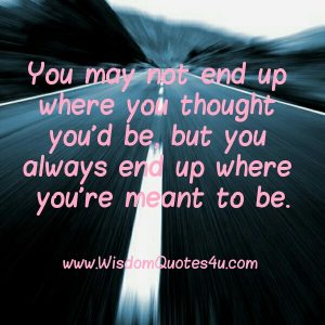 You may not end up where you thought you'd be