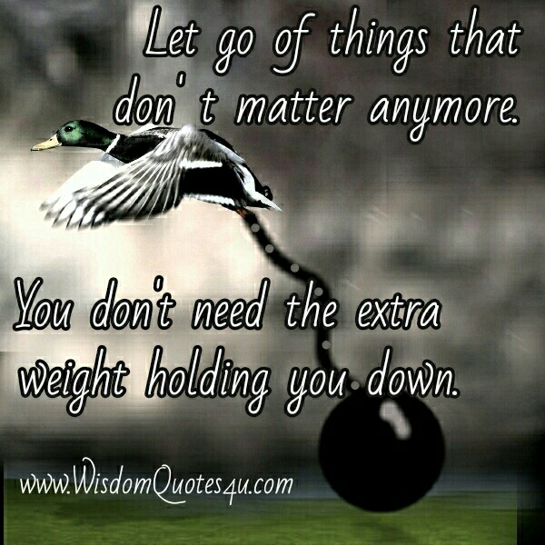 Let go of things that don't matter anymore
