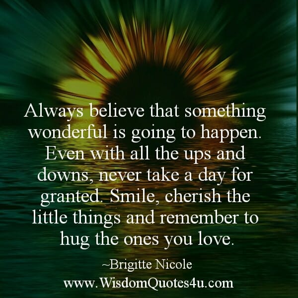Always believe that something wonderful is going to happen