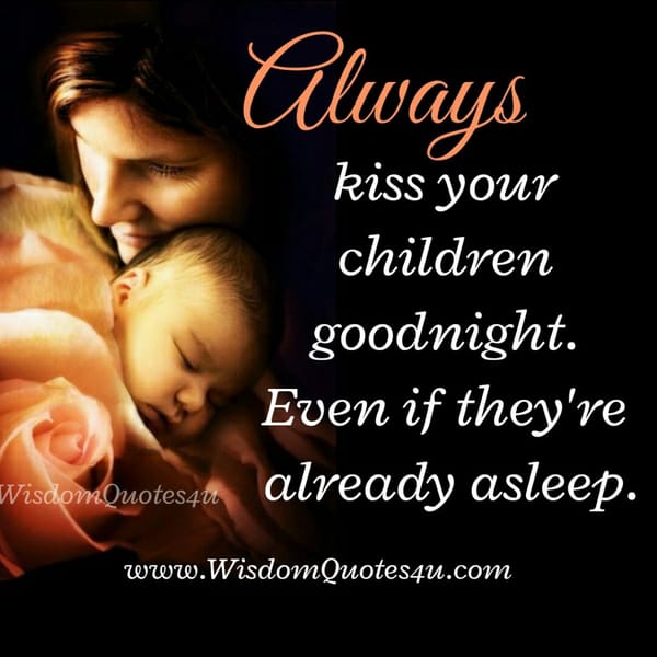 Always kiss your children Good Night
