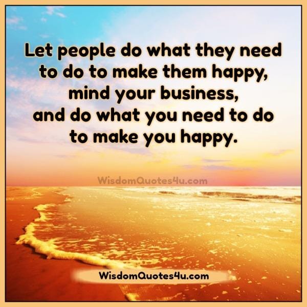 Do what you need to do to make you happy