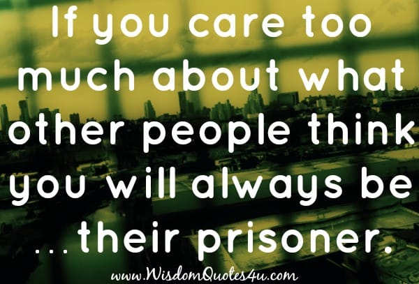 Don't care too much about what other people think about you