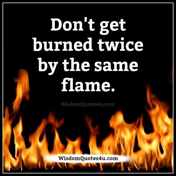 Don't get burned twice by the same flame