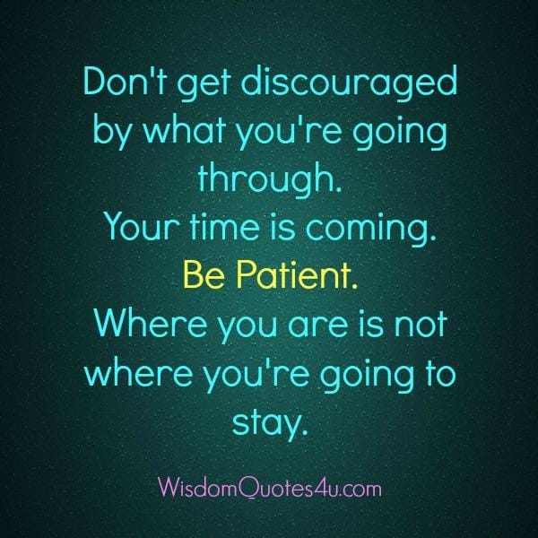 Don't get discouraged by what you're going through