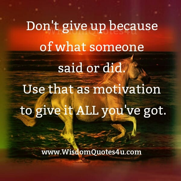 Don't give up because of what someone said or did
