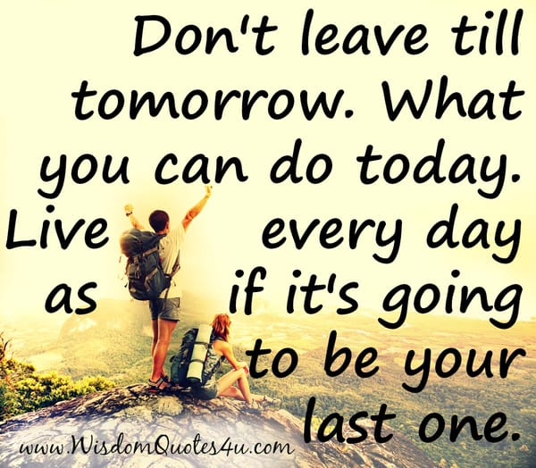 Don't leave till tomorrow