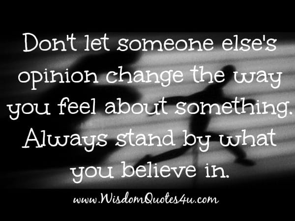 Don't let someone else's opinion change the way you feel about something