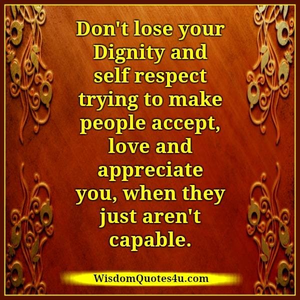 Don't lose your self respect to make people accept you