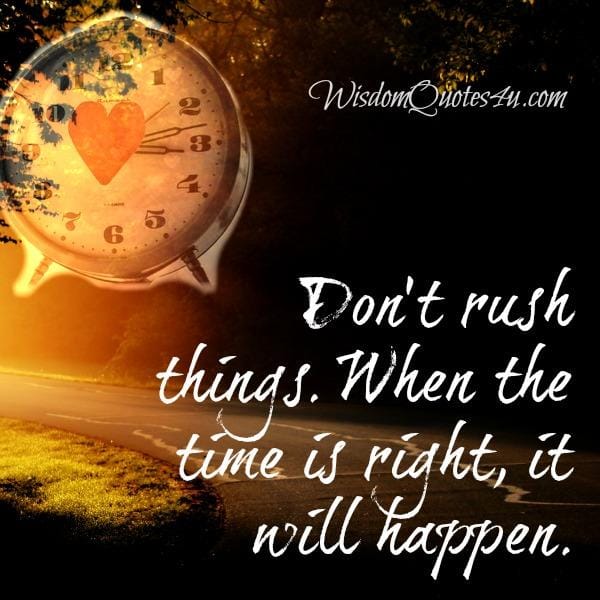 Don't rush things