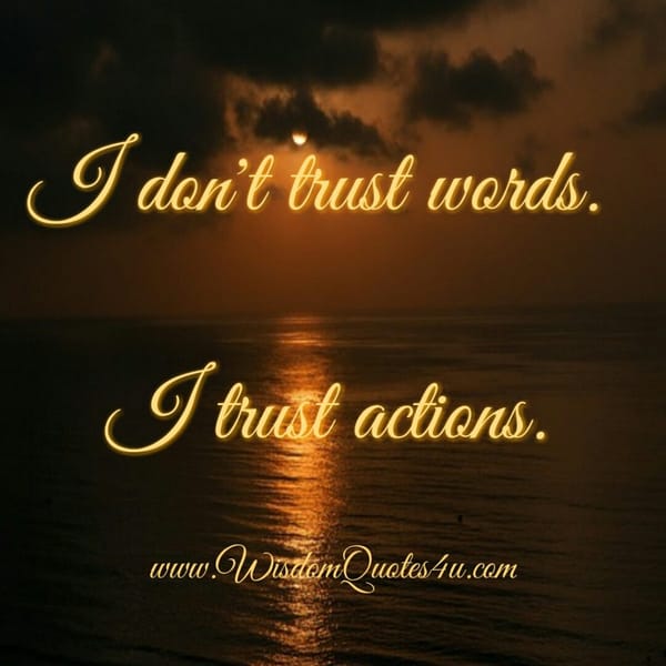 Don't trust words, trust actions