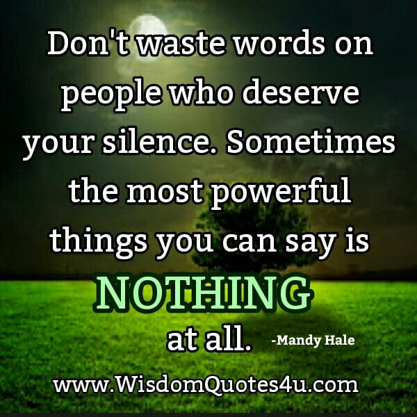 Don't waste words on people who deserve your silence