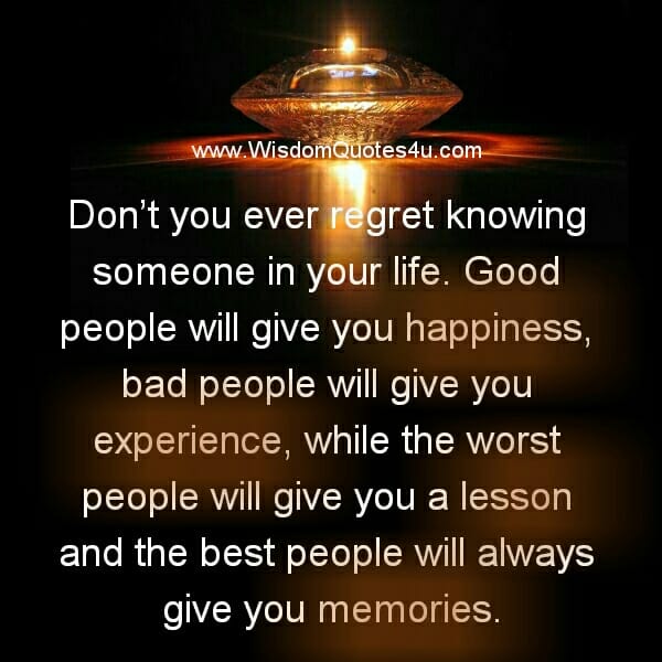 Don't you ever regret knowing someone in your life
