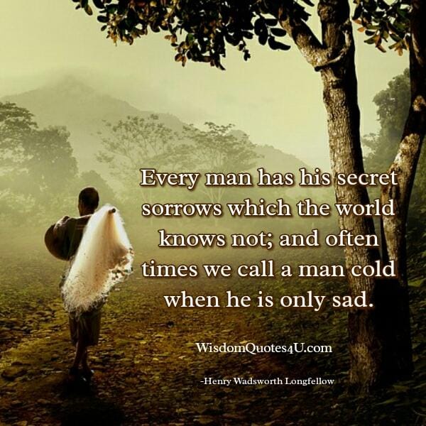 Everyone has secret sorrows which the world doesn't know