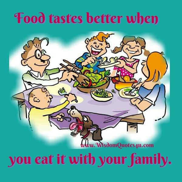 Food tastes better when you have it with your family