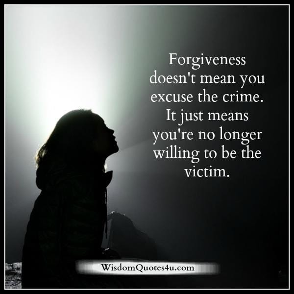 Forgiveness doesn't mean you excuse the crime