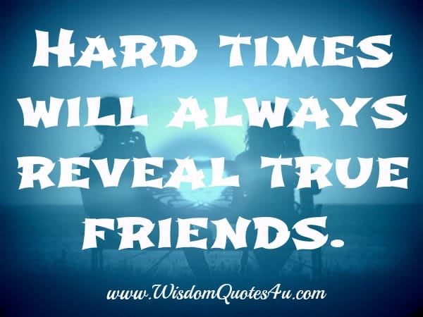 Hard times will always reveal true friends