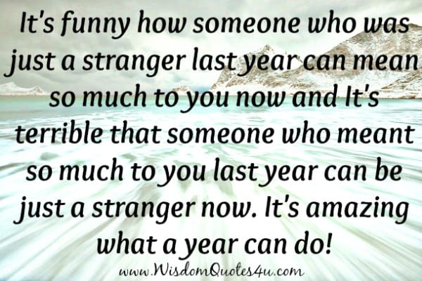 How someone who was just a stranger last year can mean so much to you now