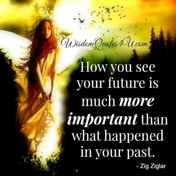 How you see your future is much more important?