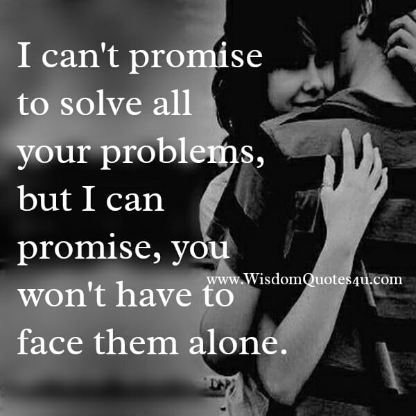 Don't promise someone to solve all their problems