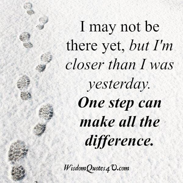 I may not be there yet, but I'm closer than I was yesterday