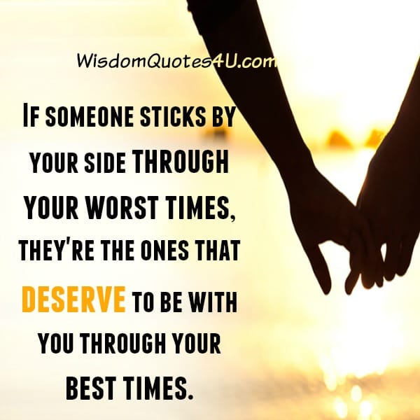 If someone sticks by your side through your worst times