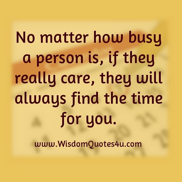 If they really care, they will find time for you