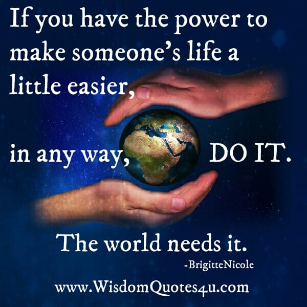 If you have the power to make someone's life a little easier