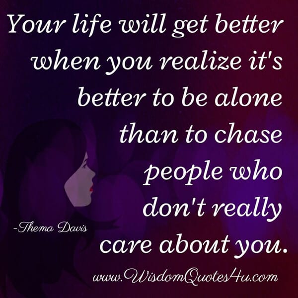 It's better to be alone than to chase people