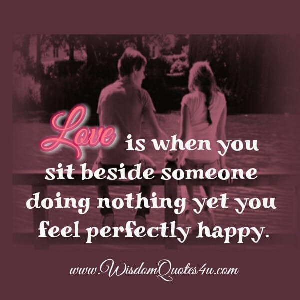 Love is when you sit beside someone