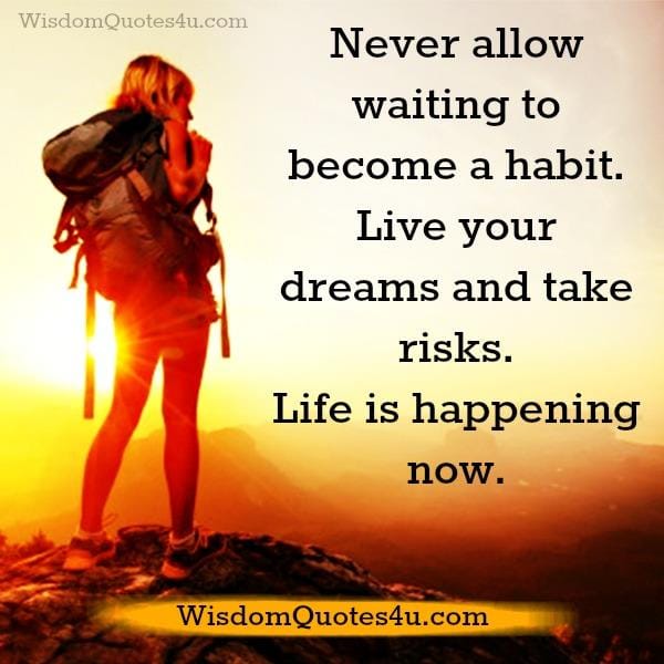Never allow waiting to become a habit