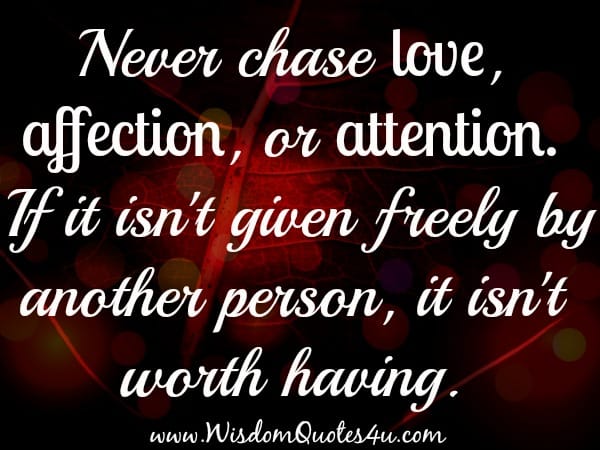 Never chase love, affection or attention