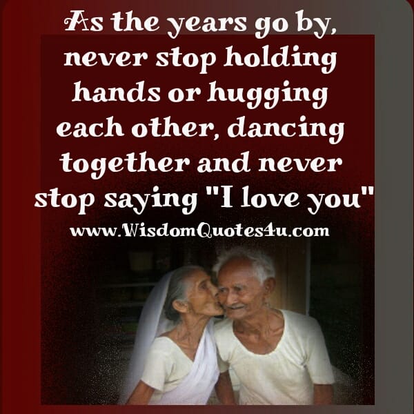 Never stop saying, "I Love you."