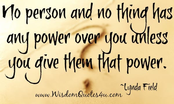 No person and no thing has any power over you