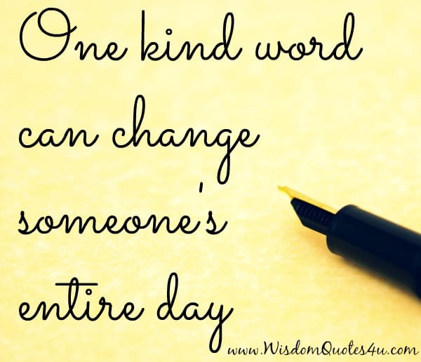 One kind word can change someone's entire day