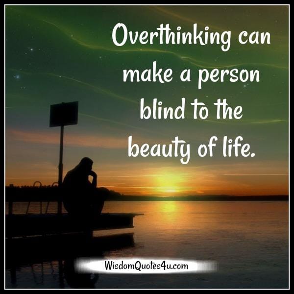 Overthinking can make a person blind