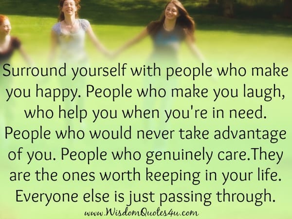 People who genuinely care are worth keeping in your life
