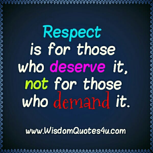 Respect is for those who deserve it