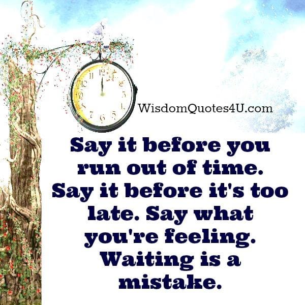 Say what you are feeling before it's too late