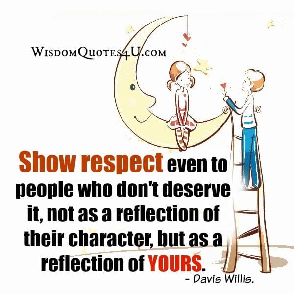 Show respect even to people who don't deserve it