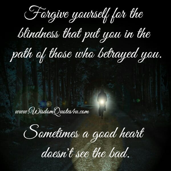 Sometimes a good Heart doesn't see the bad