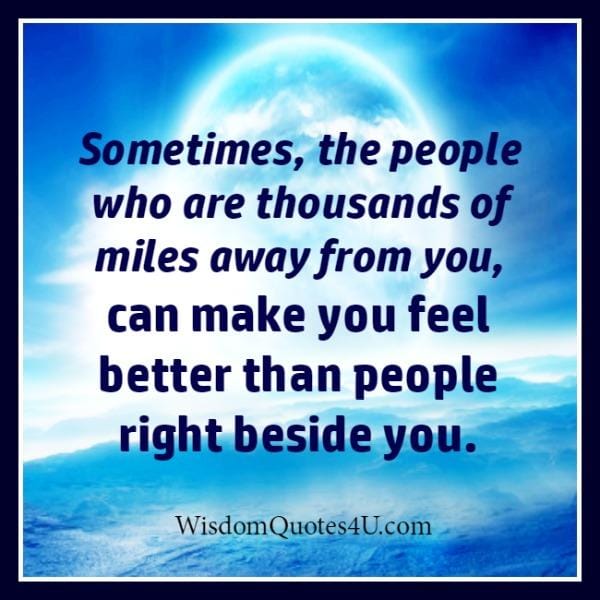 Sometimes, the people who are thousands of miles away from you