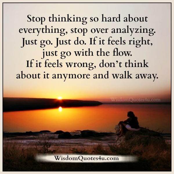 Stop over analyzing, just go, just do it