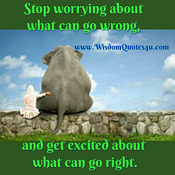 Stop worrying about what can go wrong