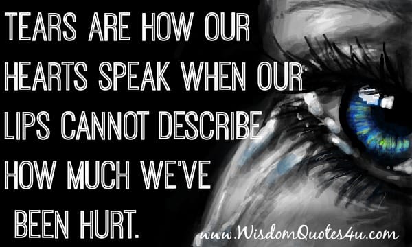 Tears are how our hearts speak when our lips cannot describe