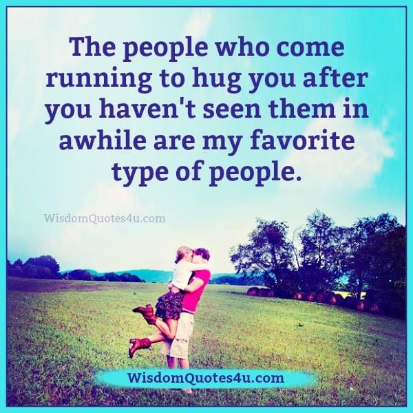 The people who come running to hug you