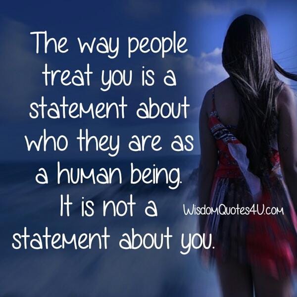 The way people treat you is a statement about who they are