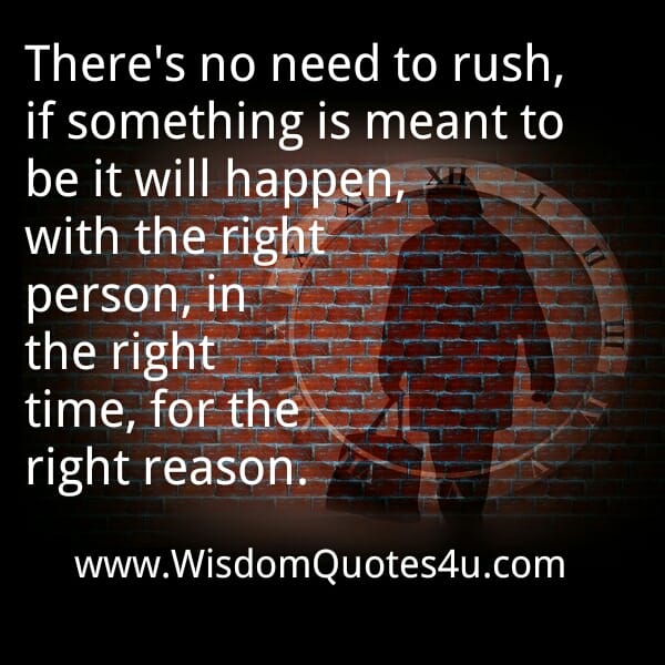 There's no need to rush over anything